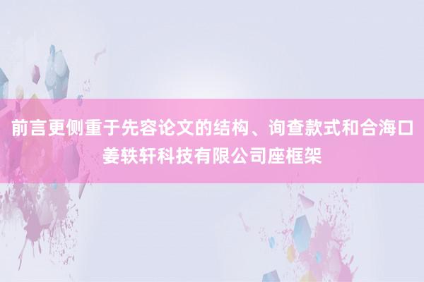 前言更侧重于先容论文的结构、询查款式和合海口姜轶轩科技有限公司座框架
